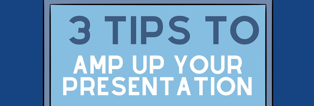 3 tips to amp up your presentation